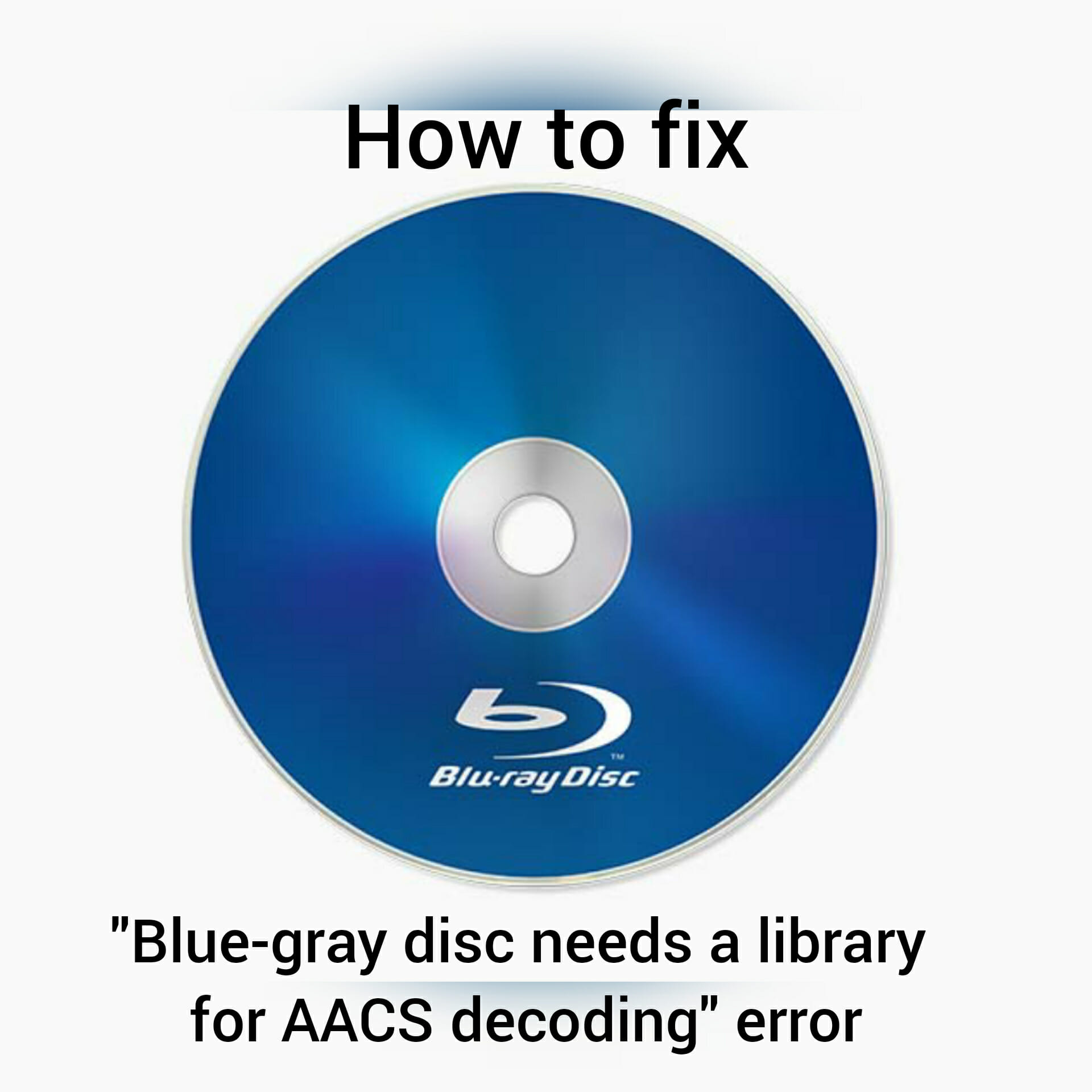 Blue-ray disc needs a library for AACS decoding Error - How to Fix It