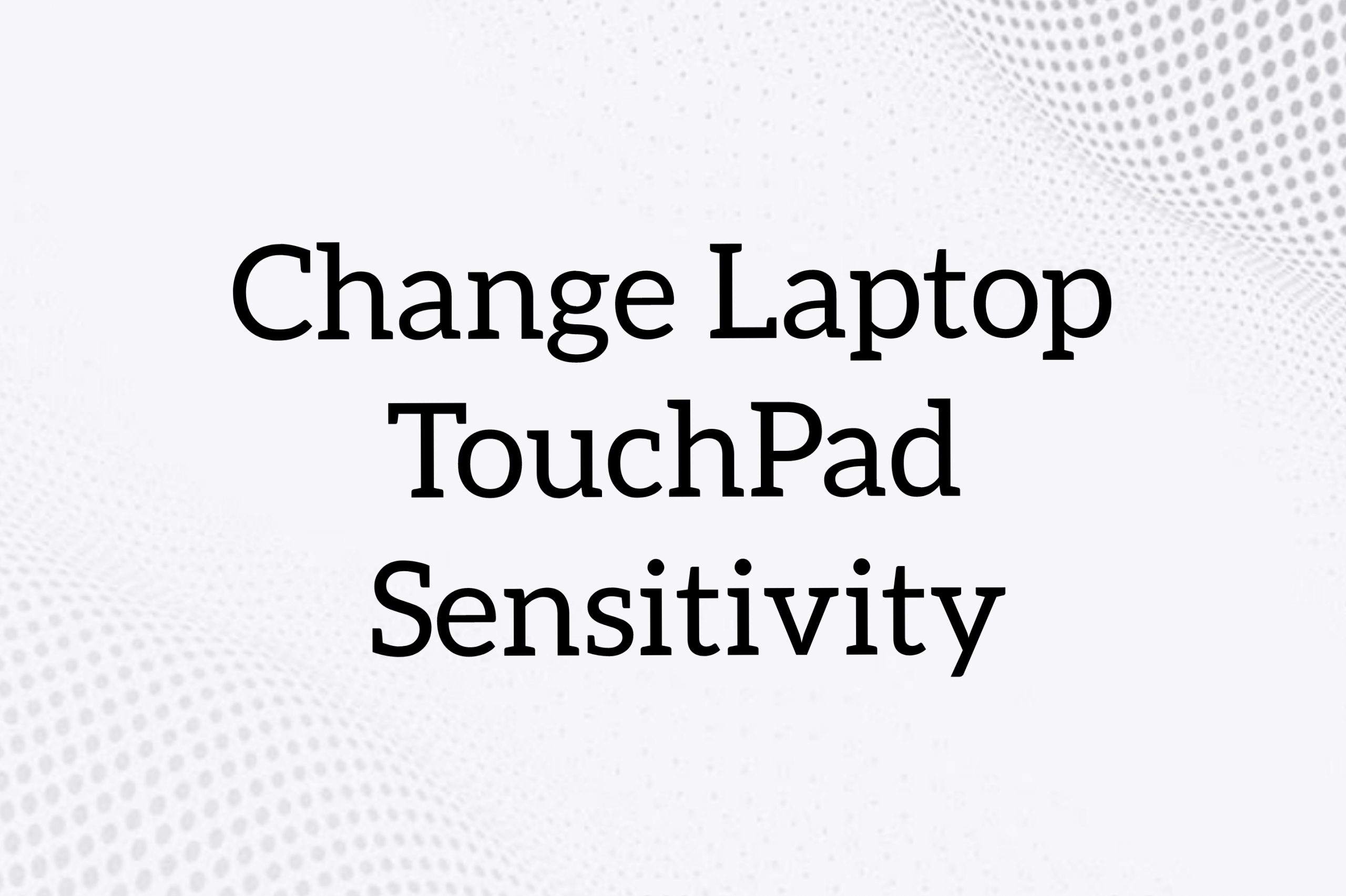 How to Change Laptop Touchpad Sensitivity in Windows 10