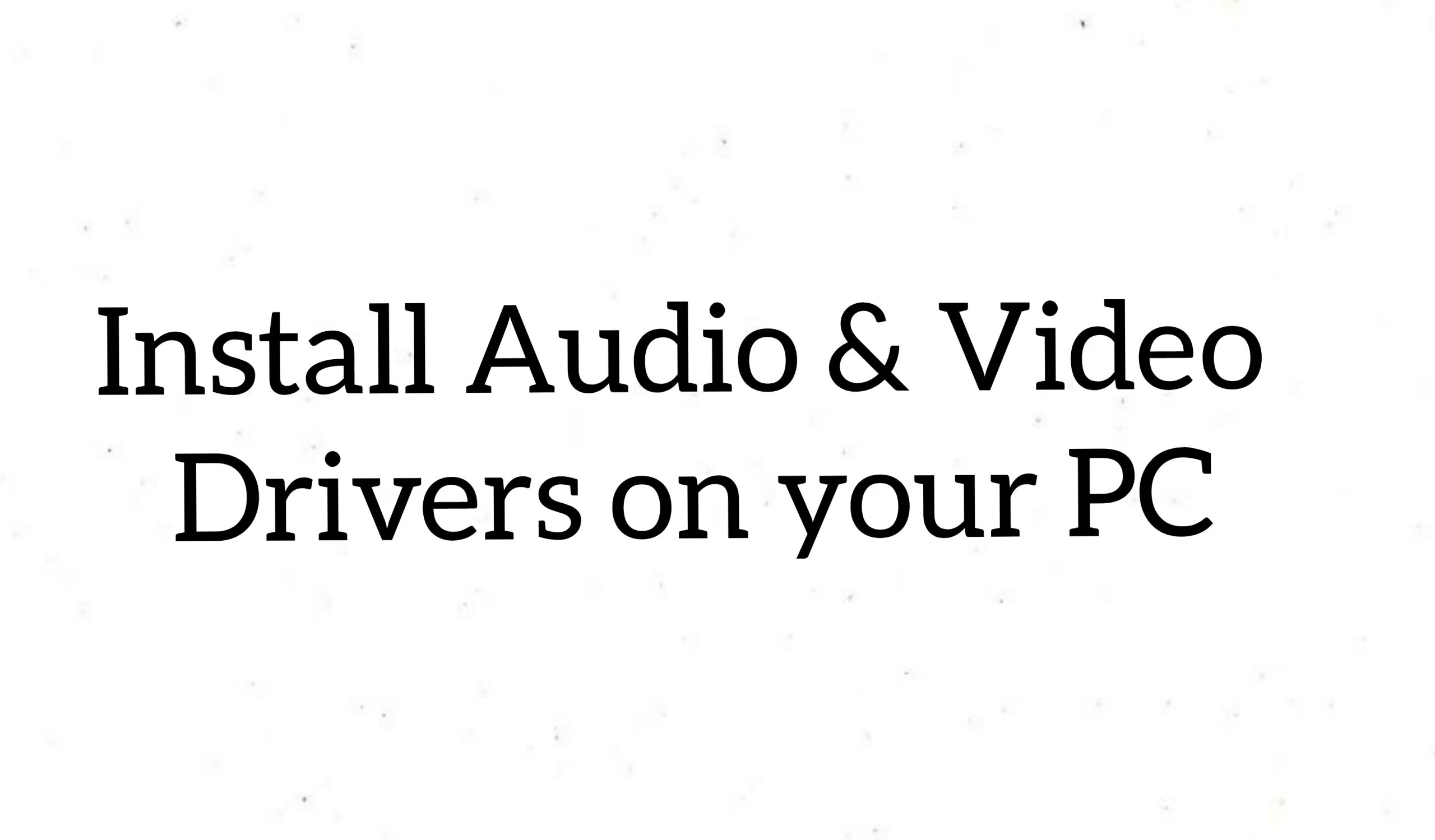 Install Audio & Video Drivers on PC / Laptop - Complete Guide